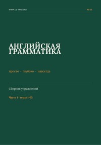 Английская грамматика: просто, глубоко, навсегда. Сборник упражнений. Часть 1