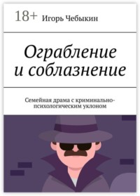 Ограбление и соблазнение. Семейная драма с криминально-психологическим уклоном