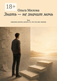 Знать — не значит мочь. Как наконец начать делать то, что ты уже знаешь