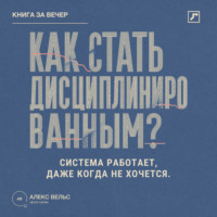 Как стать дисциплинированным? Система, которая работает даже тогда, когда не хочется