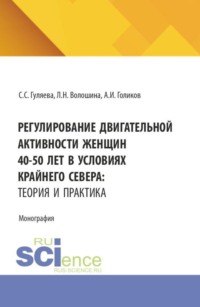 Регулирование двигательной активности женщин 40-50 лет в условиях крайнего севера: теория и практика. (Аспирантура, Магистратура, Специалитет). Монография.