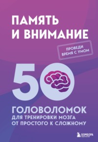 Память и внимание. 50 головоломок для тренировки мозга от простого к сложному