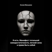 Я ЕСТЬ. Манифест тотальной самодостаточности, личной силы и права быть собой.