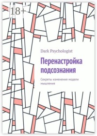 Перенастройка подсознания. Секреты изменения модели мышления
