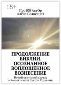 Продолжение Библии. Осознанное воплощённое вознесение. Новый квантовый скачок в Коллективном Чистом Сознании