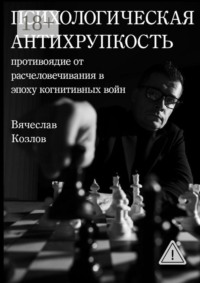 Психологическая Антихрупкость: противоядие от расчеловечивания в эпоху когнитивных войн
