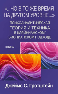 «…Но в то же время на другом уровне…». Книга 1. Психоаналитическая теория и техника в кляйнианском/бионианском подходе