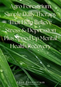 Agro Forestrium Simple Daily Therapy That Help Relieve Stress & Depression plus Speed Up Mental Health Recovery