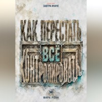 Как перестать всё контролировать. Как выдерживать неопределённость, делегировать и сохранять внутреннюю устойчивость