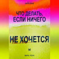 Что делать, если ничего не хочется. Как вернуть энергию, интерес к жизни и начать действовать без насилия над собой