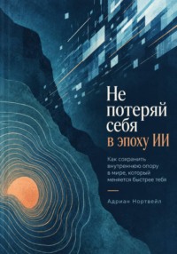 Не потеряй себя в эпоху ИИ. Как сохранить внутреннюю опору в мире, который меняется быстрее тебя