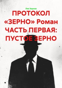 ПРОТОКОЛ «ЗЕРНО» Роман ЧАСТЬ ПЕРВАЯ: ПУСТОЕ ЗЕРНО