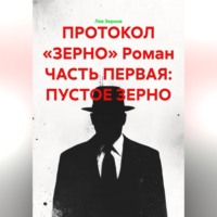 ПРОТОКОЛ «ЗЕРНО» Роман ЧАСТЬ ПЕРВАЯ: ПУСТОЕ ЗЕРНО