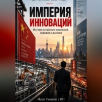 Империя инноваций: Внутри китайских компаний, заводов и рынков