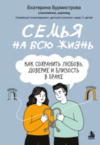 Семья на всю жизнь. Как сохранить любовь, доверие и близость в браке