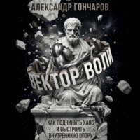 Вектор воли. Как подчинить хаос и выстроить внутреннюю опору