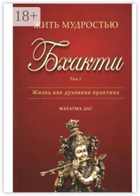 Жить мудростью Бхакти. Том 1