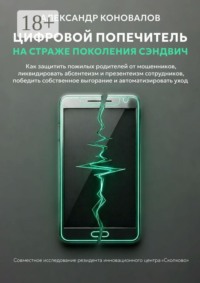 Цифровой попечитель на страже поколения сэндвич. Как защитить пожилых родителей от мошенников, ликвидировать презентеизм сотрудников, победить собственное выгорание и автоматизировать уход