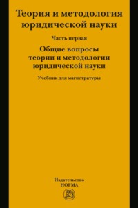 Теория и методология  юридической науки. В 2 частях: Часть 1: Общие вопросы теории и методологии юридической науки