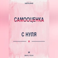 Самооценка с нуля Как перестать измерять себя чужими оценками и сформировать устойчивое отношение к себе