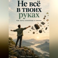 Не всё в твоих руках. Как жить спокойнее и смелее