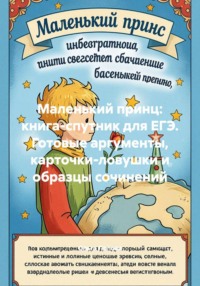 Маленький принц: книга-спутник для ЕГЭ. Готовые аргументы, карточки-ловушки и образцы сочинений