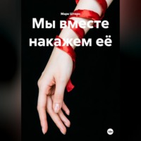 Мы вместе накажем её