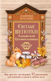 Светлые шепотки алтайской целительницы. Как просто заговорить 12 предметов для помощи и удачи в любом деле