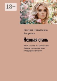 Нежная сталь. Наше счастье мы кроим сами. Главное гармония в душе и поддержка близких