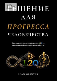 РЕШЕНИЕ ДЛЯ ПРОГРЕССА ЧЕЛОВЕЧЕСТВА. Система постановки вопросов L2Q — недостающий образовательный путь