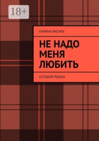 Не надо меня любить. Сетевой роман