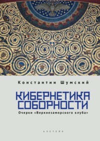 Кибернетика соборности. Очерки «Верхнезаморского клуба»