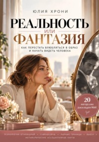 Реальность или фантазия. Как перестать влюбляться в образ и начать видеть человека