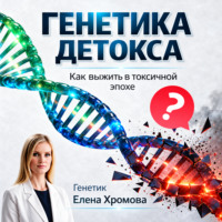 Генетика детоксикации. Как выжить в токсичной эпохе