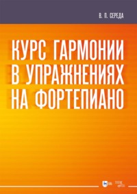Курс гармонии в упражнениях на фортепиано. Учебное пособие. 2-е издание, стереотипное