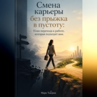 Смена карьеры без прыжка в пустоту: План перехода к работе, которая подходит вам