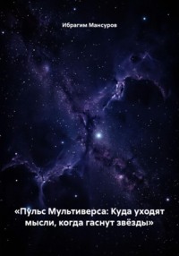 «Пульс Мультиверса: Куда уходят мысли, когда гаснут звёзды»