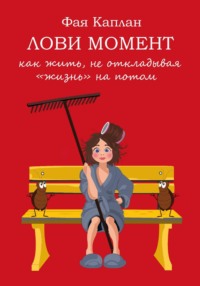 Лови момент: как жить не откладывая "жизнь" на потом