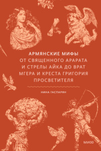 Армянские мифы. От священного Арарата и стрелы Айка до врат Мгера и креста Григория Просветителя