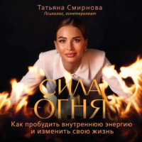 Сила огня. Как пробудить внутреннюю энергию и изменить свою жизнь