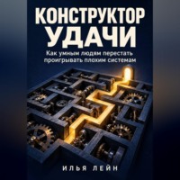 Конструктор удачи. Как умным людям перестать проигрывать плохим системам