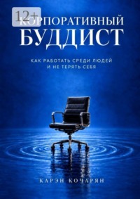 Корпоративный буддист. Как работать среди людей и не терять себя