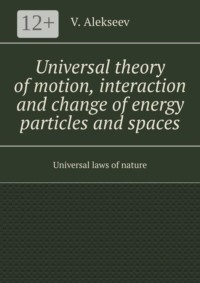 Universal theory of motion, interaction and change of energy particles and spaces. Universal laws of nature