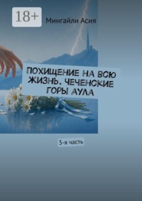 Похищение на всю жизнь. Чеченские горы аула. 3-я часть