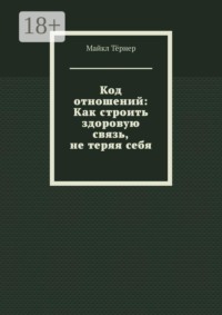 Код отношений: Как строить здоровую связь, не теряя себя