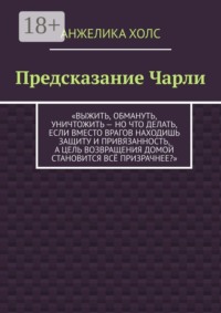Предсказание Чарли. Выжить, обмануть, уничтожить — но что делать, если вместо врагов находишь защиту и привязанность, а цель возвращения домой становится всё призрачнее?