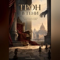 Трон в тени. Как политические интриги меняют власть и судьбы