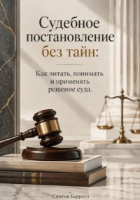 Судебное постановление без тайн: Как читать, понимать и применять решение суда