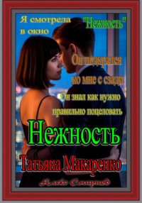 "Нежность" Татьяна Макаренко Алекс Смирнов Роман. Рассказ.