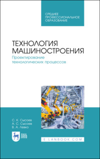 Технология машиностроения. Проектирование технологических процессов. Учебное пособие для СПО. 5-е издание, стереотипное
